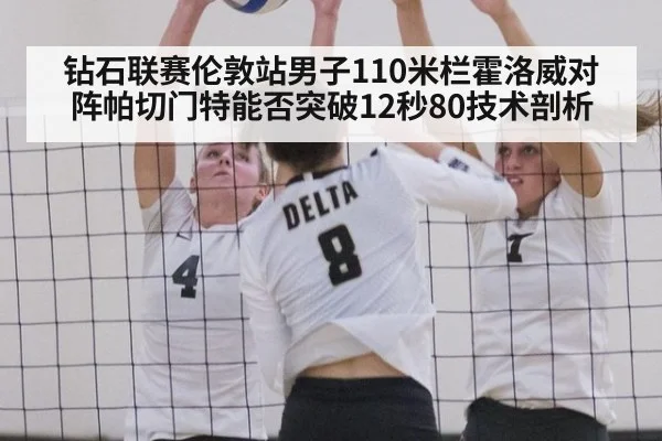钻石联赛伦敦站男子110米栏霍洛威对阵帕切门特能否突破12秒80技术剖析